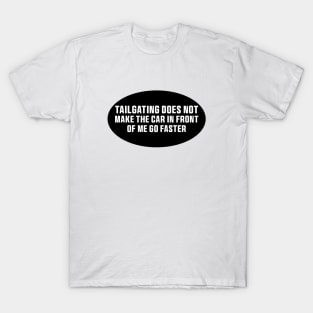 Tailgating Does Not Make The Car in Front of Me Go Faster Bumper Stickers T-Shirt